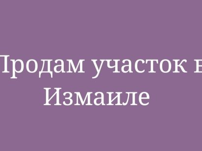 Продам участок в Измаиле